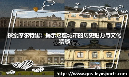 探索摩尔特里:揭示这座城市的历史魅力与文化精髓