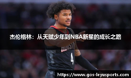 杰伦格林：从天赋少年到NBA新星的成长之路