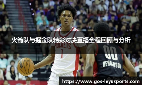 火箭队与掘金队精彩对决直播全程回顾与分析